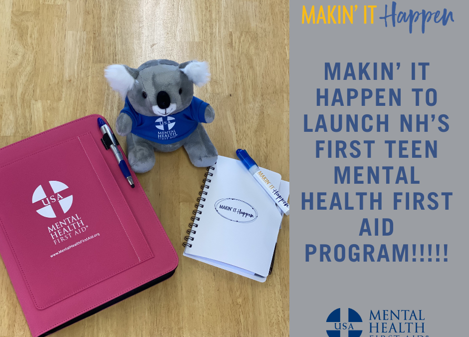 Makin’ It Happen to Launch NH’s First teen Mental Health First Aid Program!!!!!