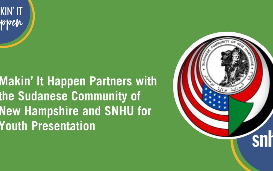 Makin’ It Happen Partners with the Sudanese Community of New Hampshire and Southern New Hampshire University to Deliver An Interactive Presentation to Sudanese Youth